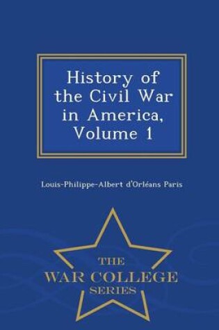 Cover of History of the Civil War in America, Volume 1 - War College Series