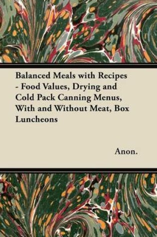 Cover of Balanced Meals with Recipes - Food Values, Drying and Cold Pack Canning Menus, With and Without Meat, Box Luncheons