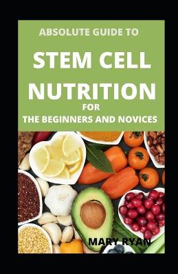 Book cover for Absolute Guide To Stem Cell Nutrition For Beginners And Novices