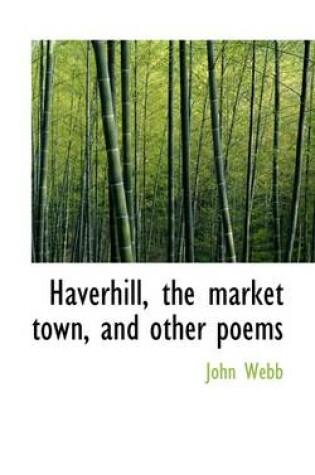 Cover of Haverhill, the Market Town, and Other Poems