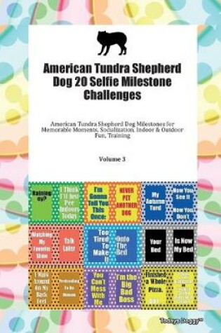 Cover of American Tundra Shepherd Dog 20 Selfie Milestone Challenges American Tundra Shepherd Dog Milestones for Memorable Moments, Socialization, Indoor & Outdoor Fun, Training Volume 3