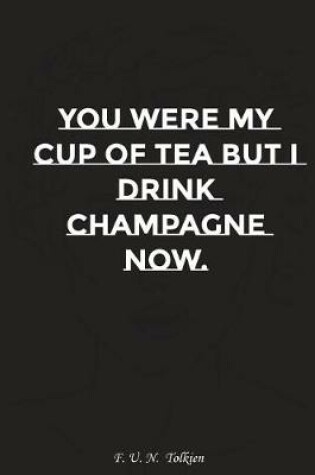 Cover of You Were My Cup of Tea But I Drink Champagne Now