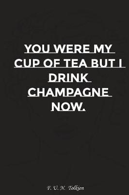 Book cover for You Were My Cup of Tea But I Drink Champagne Now