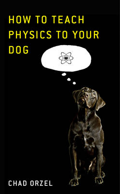 Book cover for How To Teach Physics To Your Dog