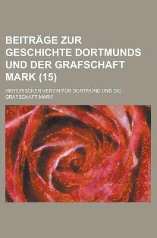 Cover of Beitrage Zur Geschichte Dortmunds Und Der Grafschaft Mark (15 )