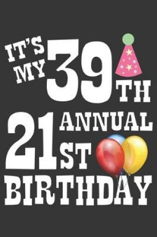 Cover of Its My 39th Annual 21st Birthday Notebook