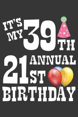 Book cover for Its My 39th Annual 21st Birthday Notebook