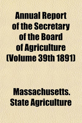 Book cover for Annual Report of the Secretary of the Board of Agriculture (Volume 39th 1891)