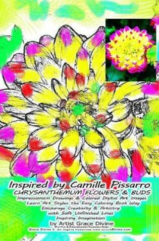 Cover of Inspired by Camille Pissarro CHRYSANTHEMUM FLOWERS & BUDS Impressionism Drawings & Colored Digital Art Images Learn Art Styles the Easy Coloring Book Way Encourage Creativity & Artistry with Soft Unfinished Lines Inspiring Imagination