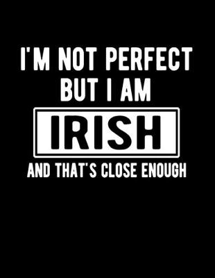 Book cover for I'm Not Perfect But I Am Irish And That's Close Enough