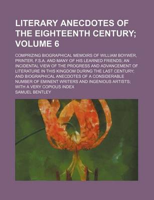 Book cover for Literary Anecdotes of the Eighteenth Century Volume 6; Comprizing Biographical Memoirs of William Boywer, Printer, F.S.A. and Many of His Learned Frie