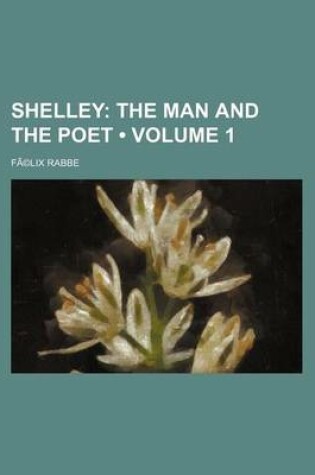 Cover of Shelley Volume 1; The Man and the Poet