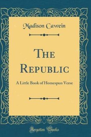 Cover of The Republic: A Little Book of Homespun Verse (Classic Reprint)