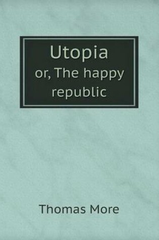 Cover of Utopia or, The happy republic