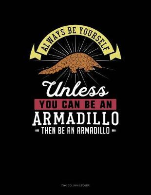 Cover of Always Be Yourself Unless You Can Be an Armadillo Then Be an Armadillo