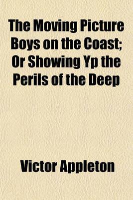 Book cover for The Moving Picture Boys on the Coast; Or Showing Yp the Perils of the Deep
