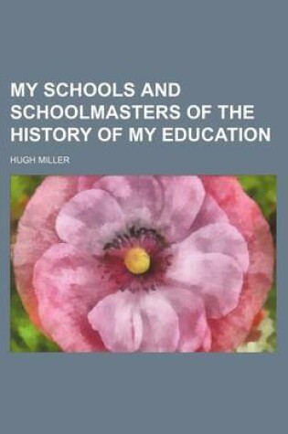 Cover of My Schools and Schoolmasters of the History of My Education