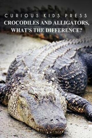 Cover of Crocodiles And Alligators, What's the difference - Curious Kids Press