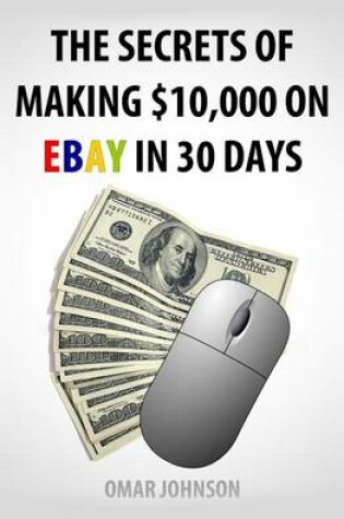 Cover of The Secrets Of Making $10,000 On Ebay In 30 Days