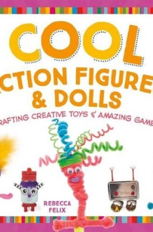Cover of Cool Action Figures & Dolls: Crafting Creative Toys & Amazing Games