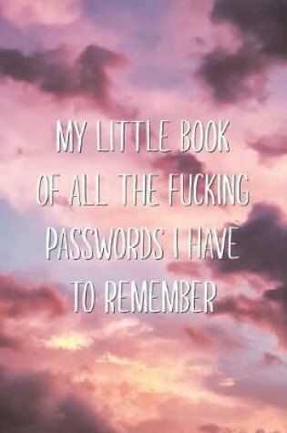 Cover of My Little Book of All The Fucking Passwords I Have To Remember