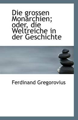 Book cover for Die Grossen Monarchien; Oder, Die Weltreiche in Der Geschichte