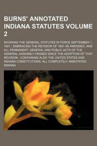 Cover of Burns' Annotated Indiana Statutes Volume 2; Showing the General Statutes in Force September 1, 1901 Embracing the Revision of 1881 as Amended, and All Permanent, General and Public Acts of the General Assembly Passed Since the Adoption of That Revision