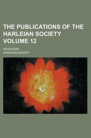 Cover of The Publications of the Harleian Society; Registers Volume 12