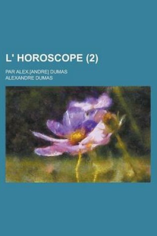 Cover of L' Horoscope; Par Alex.[Andre] Dumas (2 )