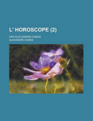 Book cover for L' Horoscope; Par Alex.[Andre] Dumas (2 )