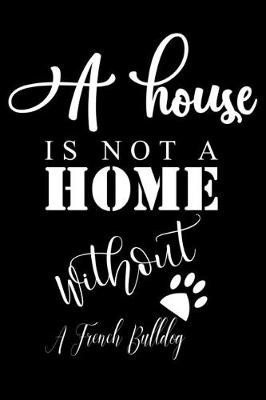 Book cover for A House is not a home without a French Bulldog