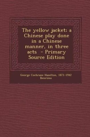 Cover of The Yellow Jacket; A Chinese Play Done in a Chinese Manner, in Three Acts - Primary Source Edition