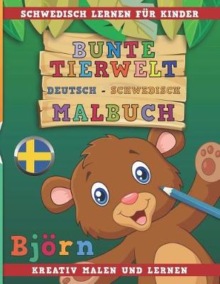 Book cover for Bunte Tierwelt Deutsch - Schwedisch Malbuch. Schwedisch Lernen Fur Kinder. Kreativ Malen Und Lernen.