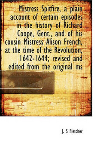 Cover of Mistress Spitfire, a Plain Account of Certain Episodes in the History of Richard Coope, Gent., and O
