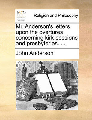 Book cover for Mr. Anderson's Letters Upon the Overtures Concerning Kirk-Sessions and Presbyteries. ...