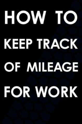 Cover of How To Keep Track Of Mileage For Work