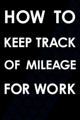 Book cover for How To Keep Track Of Mileage For Work