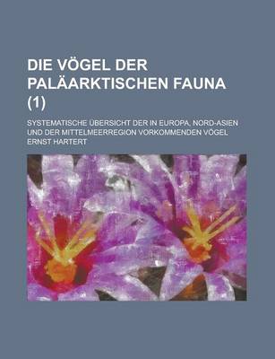 Book cover for Die Vogel Der Palaarktischen Fauna; Systematische Ubersicht Der in Europa, Nord-Asien Und Der Mittelmeerregion Vorkommenden Vogel (1 )