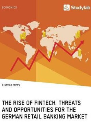 Cover of The Rise of FinTech. Threats and Opportunities for the German Retail Banking Market