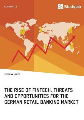 Book cover for The Rise of FinTech. Threats and Opportunities for the German Retail Banking Market