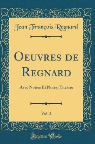 Cover of Oeuvres de Regnard, Vol. 2: Avec Notice Et Notes; Théâtre (Classic Reprint)