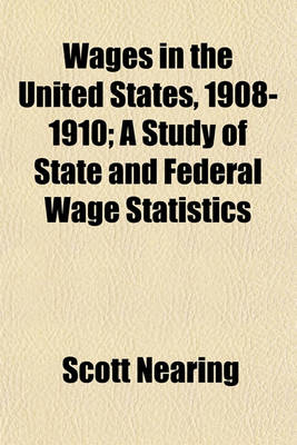 Book cover for Wages in the United States, 1908-1910; A Study of State and Federal Wage Statistics