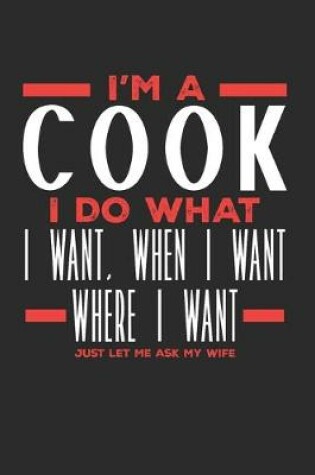 Cover of I'm a Cook I Do What I Want, When I Want, Where I Want. Just Let Me Ask My Wife