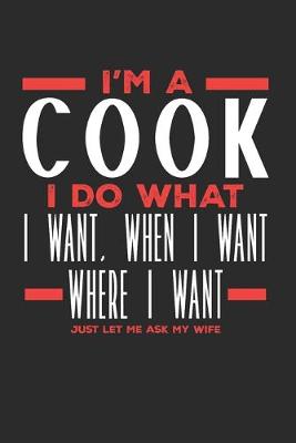 Book cover for I'm a Cook I Do What I Want, When I Want, Where I Want. Just Let Me Ask My Wife