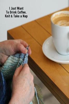 Book cover for I Just Want to Drink Coffee. Knit & Take a Nap