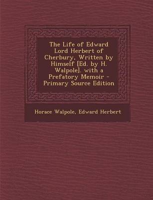 Book cover for The Life of Edward Lord Herbert of Cherbury, Written by Himself [Ed. by H. Walpole]. with a Prefatory Memoir - Primary Source Edition