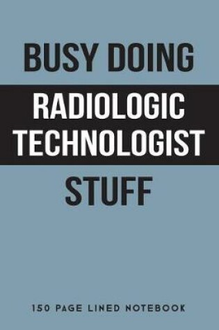 Cover of Busy Doing Radiologic Technologist Stuff