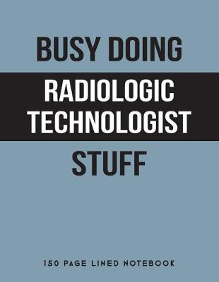 Book cover for Busy Doing Radiologic Technologist Stuff