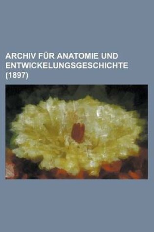 Cover of Archiv Fur Anatomie Und Entwickelungsgeschichte (1897)