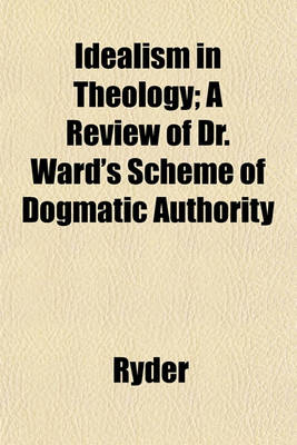 Book cover for Idealism in Theology; A Review of Dr. Ward's Scheme of Dogmatic Authority